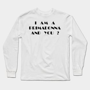 I Am a Primadonna and You? Long Sleeve T-Shirt